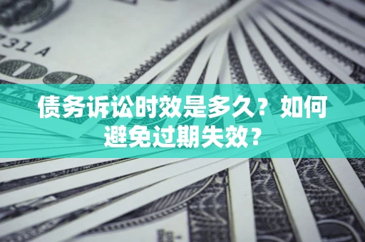 武汉债务诉讼时效是多久？如何避免过期失效？