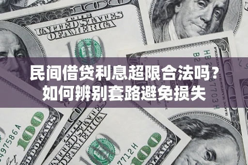 武汉民间借贷利息超限合法吗?如何辨别套路避免损失 武汉民间借贷利息超限合法吗?如何辨别套路避免损失