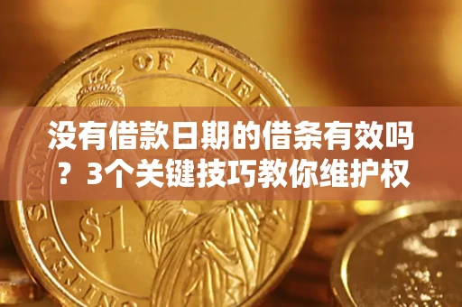 武汉没有借款日期的借条有效吗?3个关键技巧教你维护权益 武汉没有借款日期的借条有效吗?3个关键技巧教你维护权益