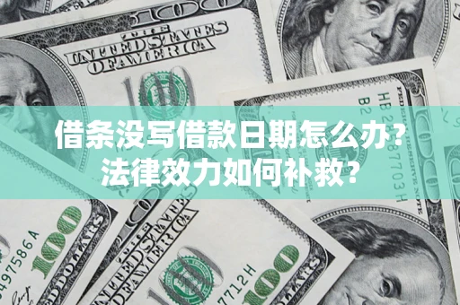 武汉借条没写借款日期怎么办？法律效力如何补救？