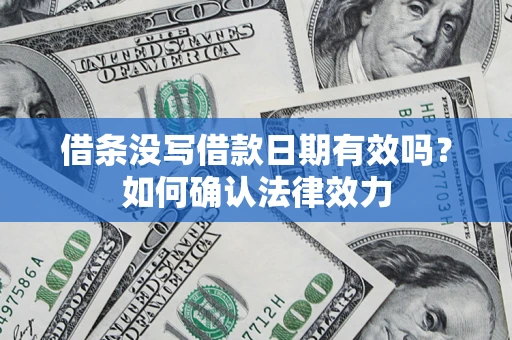武汉借条没写借款日期有效吗？如何确认法律效力