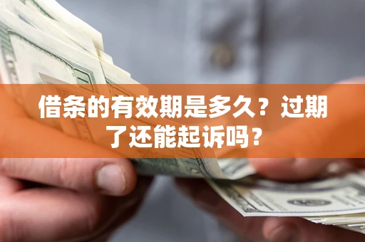 武汉借条的有效期是多久？过期了还能起诉吗？