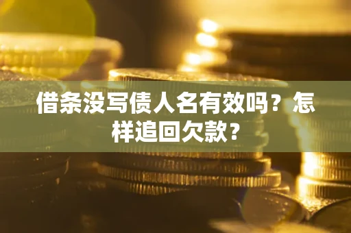 武汉借条没写债人名有效吗？怎样追回欠款？