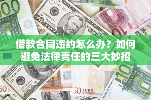 武汉借款合同违约怎么办？如何避免法律责任的三大妙招