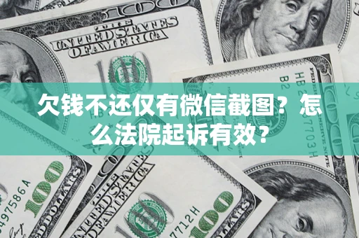 武汉欠钱不还仅有微信截图?怎么法院起诉有效? 武汉欠钱不还仅有微信截图?怎么法院起诉有效?