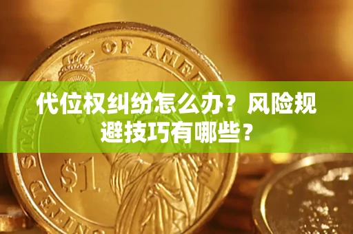 武汉代位权纠纷怎么办?风险规避技巧有哪些? 武汉代位权纠纷怎么办?风险规避技巧有哪些?