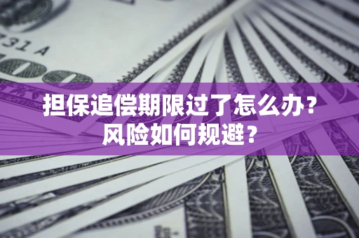 武汉担保追偿期限过了怎么办？风险如何规避？