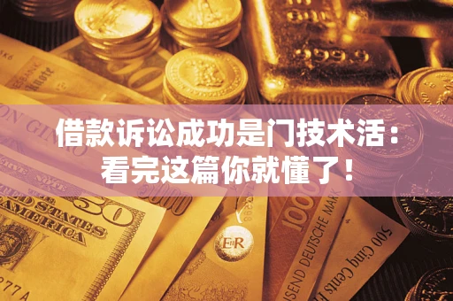 武汉借款诉讼成功是门技术活：看完这篇你就懂了！