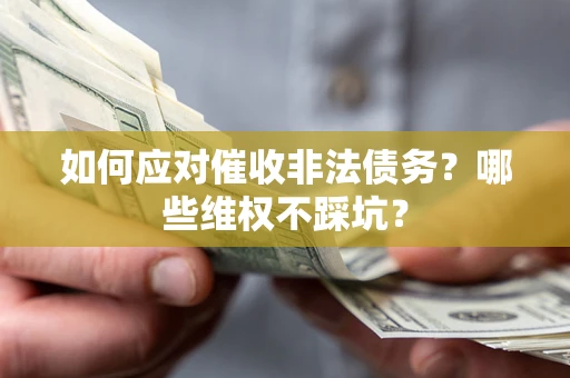 武汉如何应对催收非法债务？哪些维权不踩坑？