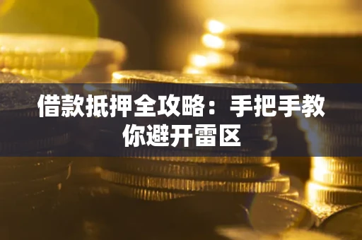 武汉借款抵押全攻略：手把手教你避开雷区