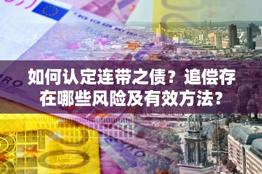 武汉如何认定连带之债？追偿存在哪些风险及有效方法？