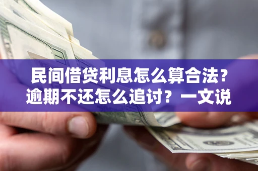 武汉民间借贷利息怎么算合法？逾期不还怎么追讨？一文说透关键规则