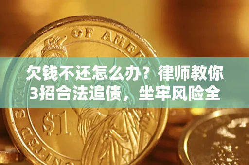 武汉欠钱不还怎么办？律师教你3招合法追债，坐牢风险全解析