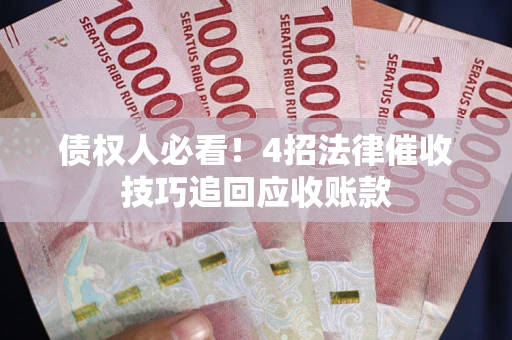 武汉债权人必看！4招法律催收技巧追回应收账款