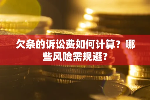 武汉欠条的诉讼费如何计算?哪些风险需规避? 武汉欠条的诉讼费如何计算?哪些风险需规避?