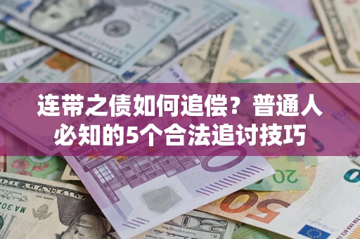 武汉连带之债如何追偿？普通人必知的5个合法追讨技巧