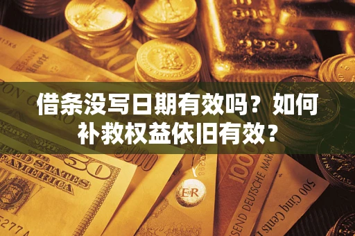 武汉借条没写日期有效吗？如何补救权益依旧有效？