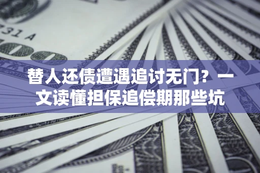 武汉替人还债遭遇追讨无门?一文读懂担保追偿期那些坑 武汉替人还债遭遇追讨无门?一文读懂担保追偿期那些坑