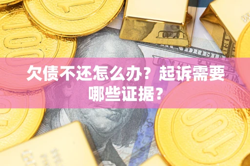 武汉欠债不还怎么办？起诉需要哪些证据？