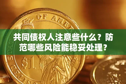 武汉共同债权人注意些什么？防范哪些风险能稳妥处理？