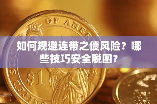 武汉如何规避连带之债风险？哪些技巧安全脱困？