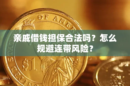 武汉亲戚借钱担保合法吗？怎么规避连带风险？