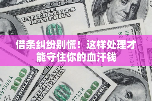 武汉借条纠纷别慌!这样处理才能守住你的血汗钱 武汉借条纠纷别慌!这样处理才能守住你的血汗钱