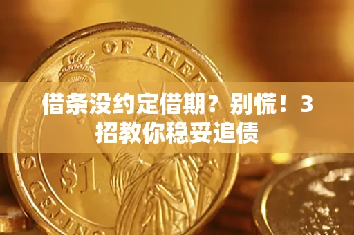 武汉借条没约定借期？别慌！3招教你稳妥追债