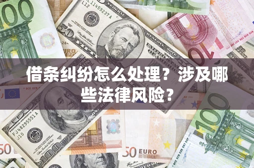 武汉借条纠纷怎么处理?涉及哪些法律风险? 武汉借条纠纷怎么处理?涉及哪些法律风险?