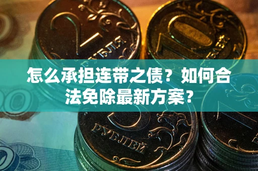 武汉怎么承担连带之债？如何合法免除最新方案？