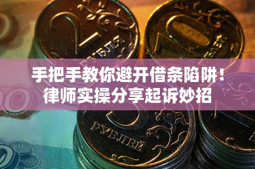 武汉手把手教你避开借条陷阱！律师实操分享起诉妙招