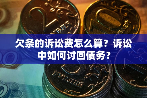 武汉欠条的诉讼费怎么算？诉讼中如何讨回债务？