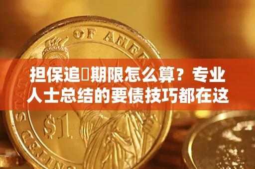 武汉担保追償期限怎么算？专业人士总结的要债技巧都在这里了