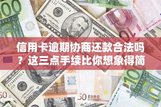 武汉信用卡逾期协商还款合法吗？这三点手续比你想象得简单