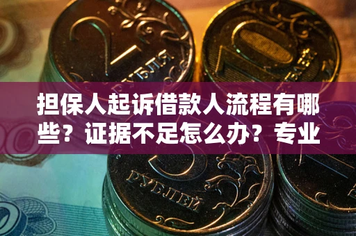 武汉担保人起诉借款人流程有哪些？证据不足怎么办？专业律师解答