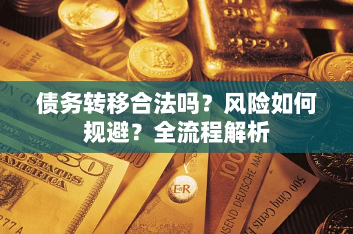武汉债务转移合法吗？风险如何规避？全流程解析