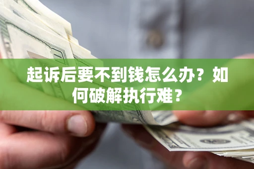 武汉起诉后要不到钱怎么办?如何破解执行难? 武汉起诉后要不到钱怎么办?如何破解执行难?