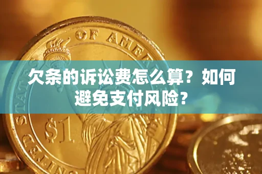 武汉欠条的诉讼费怎么算?如何避免支付风险? 武汉欠条的诉讼费怎么算?如何避免支付风险?